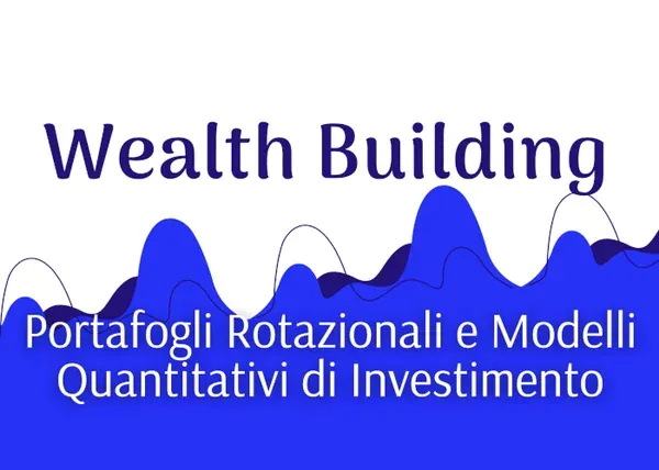 Wealth Building: Portafogli Rotazionali e Modelli Quantitativi – Luca Giusti (QTLab)